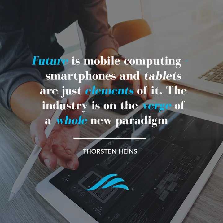 Future is mobile computing — smartphones and tablets are just elements of it. The industry is on the verge of a whole new paradigm. — Thorsten Heins